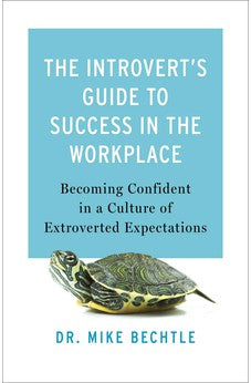 The Introvert's Guide to Success in the Workplace: Becoming Confident in a Culture of Extroverted Expectations 9780800742775