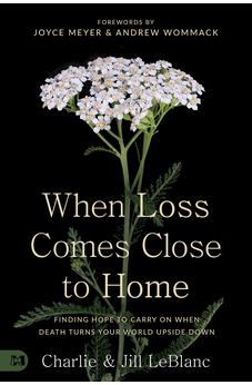 When Loss Comes Close to Home: Finding Hope to Carry On When Death Turns Your World Upside Down 9781667502762