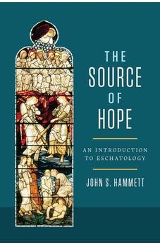 The Source of Hope: An Introduction to Eschatology 9781087756165
