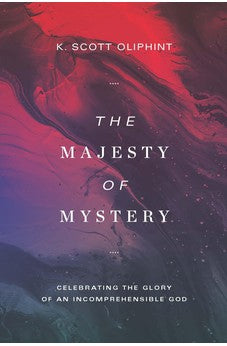 The Majesty of Mystery: Celebrating the Glory of an Incomprehensible God
