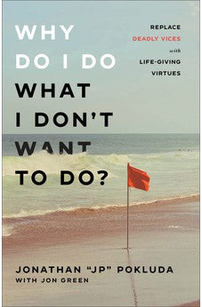 Why Do I Do What I Don't Want to Do?: Replace Deadly Vices with Life-Giving Virtues (How 10 Biblical Virtues Can Help You Get Unstuck & Overcome the Cycle of Self-Destructive Bad Habits) 9780801094965