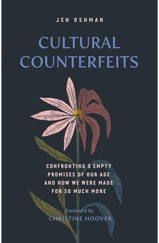 Cultural Counterfeits: Confronting 5 Empty Promises of Our Age and How We Were Made for So Much More