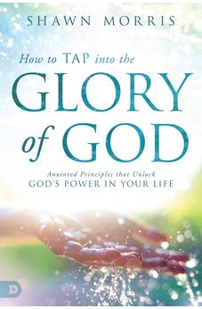 How to TAP into the Glory of God: Anointed Principles that Unlock God's Power in Your Life 9780768411959