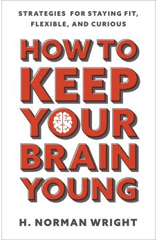 How to Keep Your Brain Young: Strategies for Staying Fit, Flexible, and Curious 9780736980555