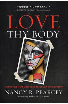Love Thy Body: Answering Hard Questions about Life and Sexuality 9780801075971