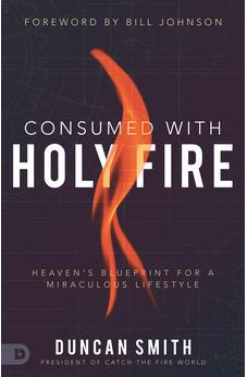 Consumed with Holy Fire: Heaven's Blueprint for a Miraculous Lifestyle 9780768455854