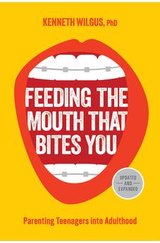 Feeding the Mouth That Bites You: Parenting Teenagers into Adulthood 9781646071456