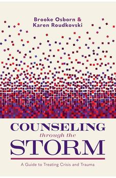 Counseling Through the Storm: A Guide to Treating Crisis and Trauma 9781087788869