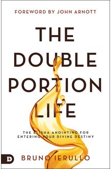 The Double Portion Life: The Elisha Anointing for Entering Your Divine Destiny 9780768457377