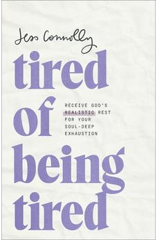 Tired of Being Tired: Receive God’s Realistic Rest for Your Soul-Deep Exhaustion