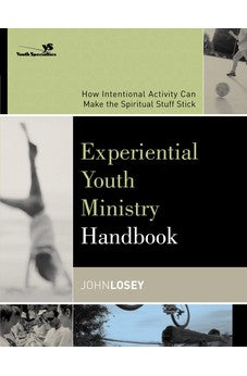 Experiential Youth Ministry Handbook: How Intentional Activity Can Make the Spiritual Stuff Stick (Youth Specialties)