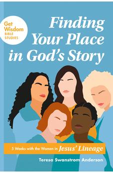 Finding Your Place in God's Story: 5 Weeks with the Women in Jesus' Lineage (Get Wisdom Bible Studies) 9781641584692