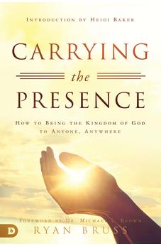 Carrying the Presence: How to Bring the Kingdom of God to Anyone, Anywhere 9780768448634