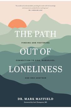 The Path out of Loneliness: Finding and Fostering Connection to God, Ourselves, and One Another