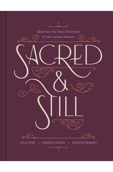 Sacred and Still: Embrace the Holy Rhythms of the Lenten Season 9781496487520