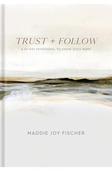 Trust + Follow: A 60-Day Devotional to Know Jesus More 9781540904003