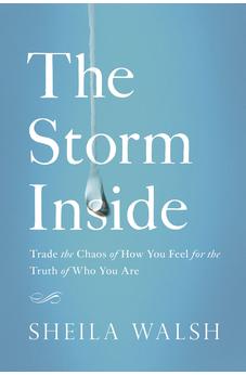 The Storm Inside: Trade the Chaos of How You Feel for the Truth of Who You Are