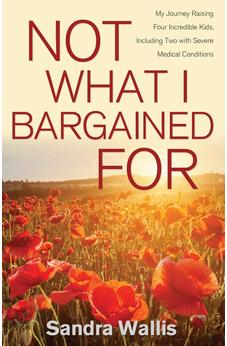 Not What I Bargained For: My Journey Raising Four Incredible Kids, Including Two with Severe Medical Conditions 9781486619344
