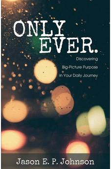 Only Ever.: Discovering Big-Picture Purpose in Your Daily Journey 9781486613427