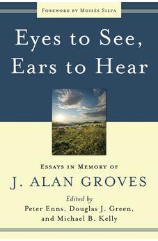 Eyes to See, Ears to Hear: Essays in Memory of J. Alan Groves 9781596381223