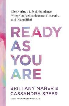 Ready As You Are: Discovering a Life of Abundance When You Feel Inadequate, Uncertain, and Disqualified 9781400231140