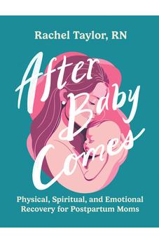 After Baby Comes: Physical, Spiritual, and Emotional Recovery for Postpartum Moms 9780736990486