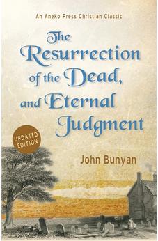 The Resurrection of the Dead, and Eternal Judgment [Updated and Annotated] 9781622458097