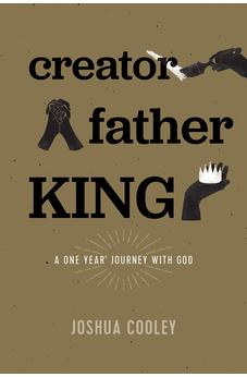 Creator, Father, King: A One Year Journey with God 9781496434944
