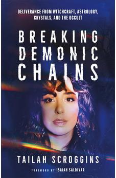 Breaking Demonic Chains: Deliverance from Witchcraft, Astrology, Crystals, and the Occult