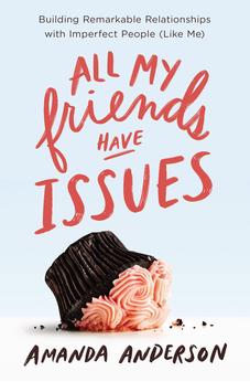 All My Friends Have Issues: Building Remarkable Relationships with Imperfect People (Like Me) 9781400208579