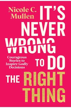It’s Never Wrong to Do the Right Thing: Courageous Stories to Inspire Godly Decisions 9780830789351
