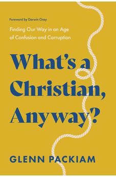 What's a Christian, Anyway?: Finding Our Way in an Age of Confusion and Corruption 9781400248308