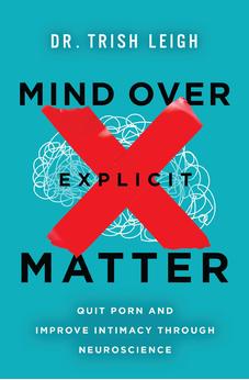 Mind Over Explicit Matter: Quit Porn and Improve Intimacy through Neuroscience 9781400346998