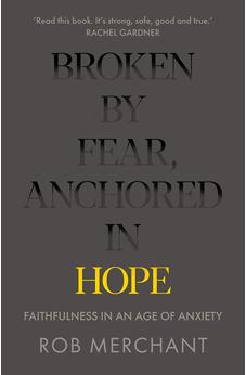 Broken by Fear, Anchored in Hope: Faithfulness in an age of anxiety 9780281083152