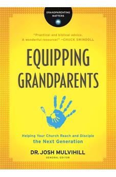 Equipping Grandparents: Helping Your Church Reach and Disciple the Next Generation (Grandparenting Matters) 9780764231308