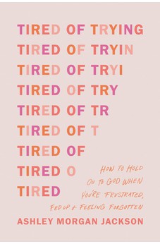 Tired of Trying: How to Hold On to God When You're Frustrated, Fed Up, and Feeling Forgotten 9781496471895