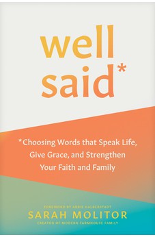 Well Said: Choosing Words that Speak Life, Give Grace, and Strengthen Your Faith and Family