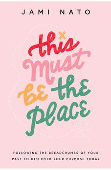 This Must Be the Place: Following the Breadcrumbs of Your Past to Discover Your Purpose Today 9780764241260