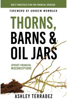 Thorns, Barns, and Oil Jars: God's Threefold Plan for Your Financial Increase 9781680317831