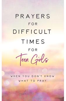 Prayers for Difficult Times for Teen Girls: When You Don't Know What to Pray 9781636095486
