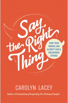 Say the Right Thing: How Your Words Can Glorify God and Encourage Others 9781784988692