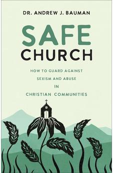 Safe Church: How to Guard against Sexism and Abuse in Christian Communities 9781540903976