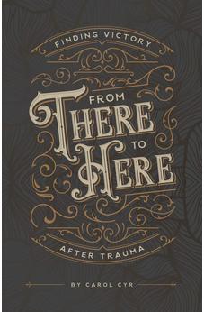 From There to Here: Finding Victory After Trauma 9781486615759