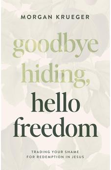 Goodbye Hiding, Hello Freedom: Trading Your Shame for Redemption in Jesus 9780802432896