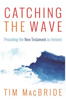 Catching the Wave: Preaching the New Testament as Rhetoric 9781783594368