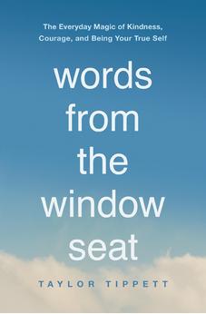Words from the Window Seat: The Everyday Magic of Kindness, Courage, and Being Your True Self 9781400225378