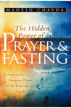 The Hidden Power of Prayer and Fasting: Releasing the Awesome Power of the Praying Church