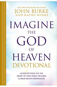 Imagine the God of Heaven Devotional: 60 Reflections on the Heart of God from the Bible and Near-Death Experiences 9781496480156