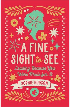 A Fine Sight to See: Leading Because You Were Made for It - For Christian Women in Leadership and Church Ministry