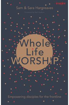 Whole Life Worship: Empowering Disciples For The Frontline 9781783595112